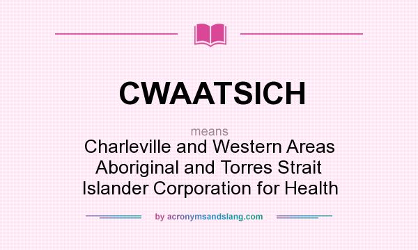 What does CWAATSICH mean? It stands for Charleville and Western Areas Aboriginal and Torres Strait Islander Corporation for Health