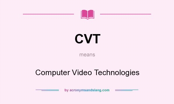 What does CVT mean? It stands for Computer Video Technologies