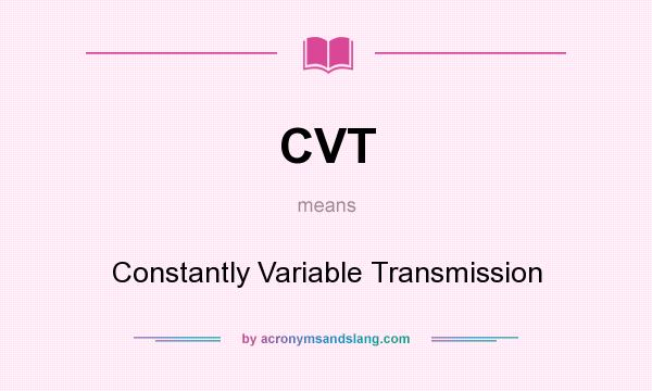 What does CVT mean? It stands for Constantly Variable Transmission