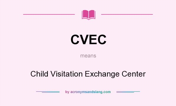 What does CVEC mean? It stands for Child Visitation Exchange Center