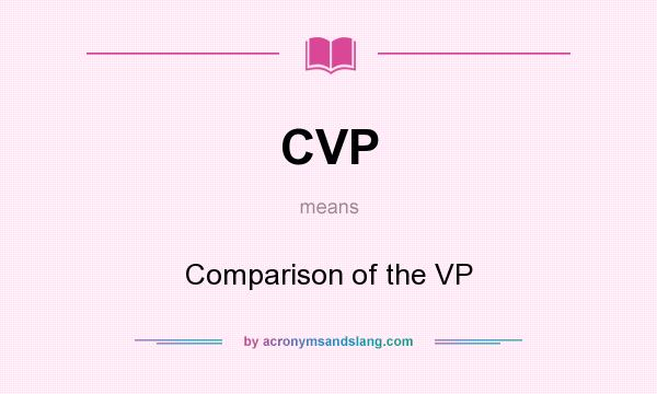 What does CVP mean? It stands for Comparison of the VP