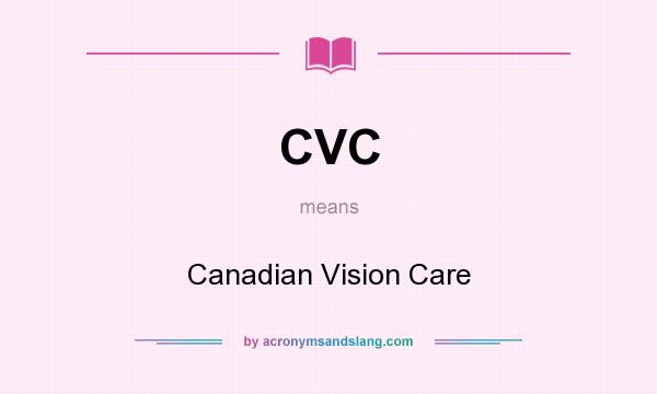 What does CVC mean? It stands for Canadian Vision Care