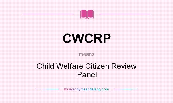 What does CWCRP mean? It stands for Child Welfare Citizen Review Panel