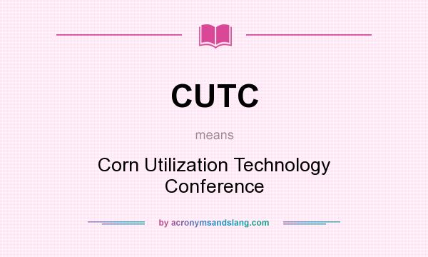 What does CUTC mean? It stands for Corn Utilization Technology Conference