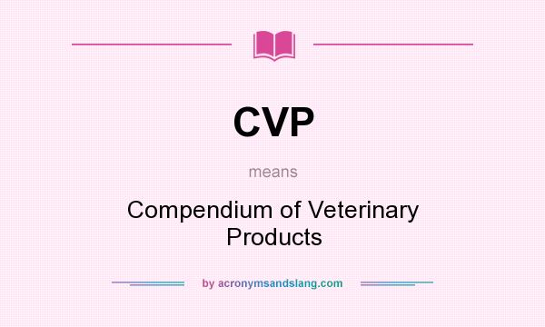 What does CVP mean? It stands for Compendium of Veterinary Products