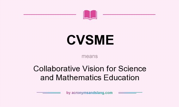 What does CVSME mean? It stands for Collaborative Vision for Science and Mathematics Education