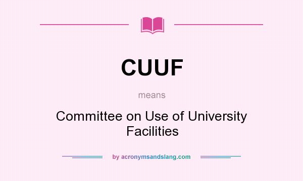 What does CUUF mean? It stands for Committee on Use of University Facilities