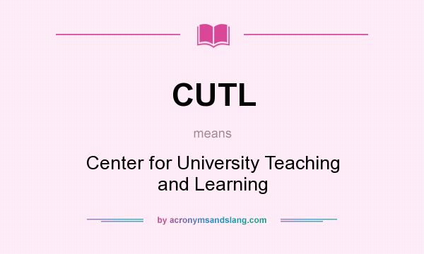 What does CUTL mean? It stands for Center for University Teaching and Learning