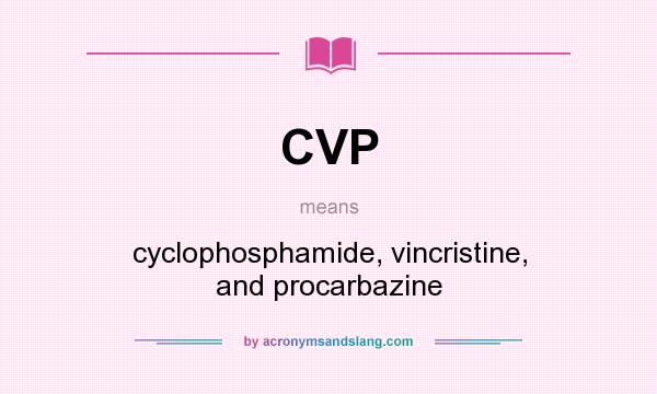 What does CVP mean? It stands for cyclophosphamide, vincristine, and procarbazine