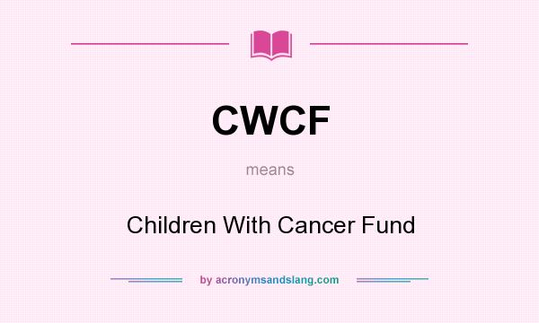What does CWCF mean? It stands for Children With Cancer Fund