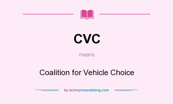 What does CVC mean? It stands for Coalition for Vehicle Choice