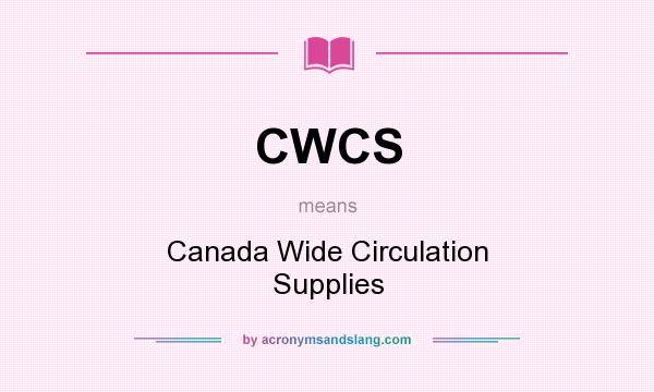 What does CWCS mean? It stands for Canada Wide Circulation Supplies