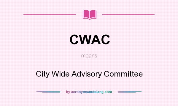 What does CWAC mean? It stands for City Wide Advisory Committee