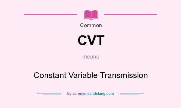 What does CVT mean? It stands for Constant Variable Transmission