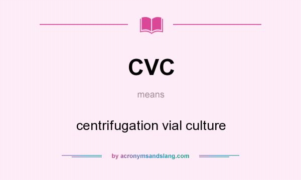 What does CVC mean? It stands for centrifugation vial culture