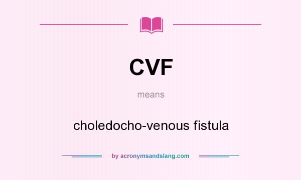 What does CVF mean? It stands for choledocho-venous fistula