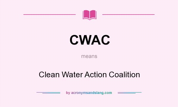 What does CWAC mean? It stands for Clean Water Action Coalition