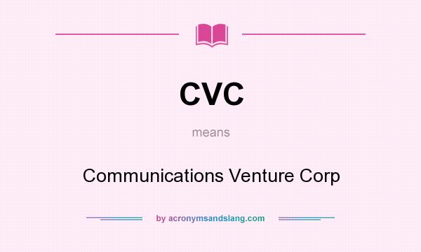 What does CVC mean? It stands for Communications Venture Corp