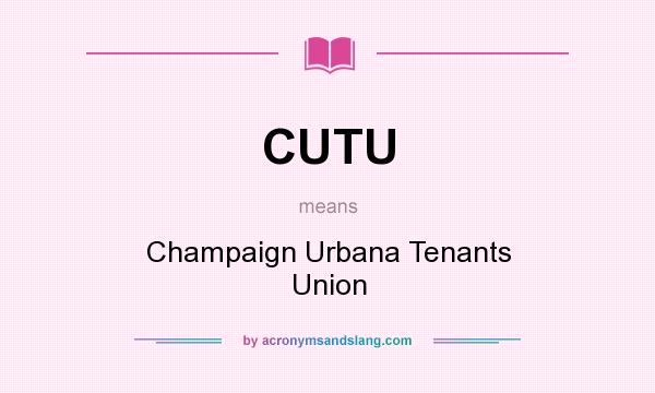 What does CUTU mean? It stands for Champaign Urbana Tenants Union