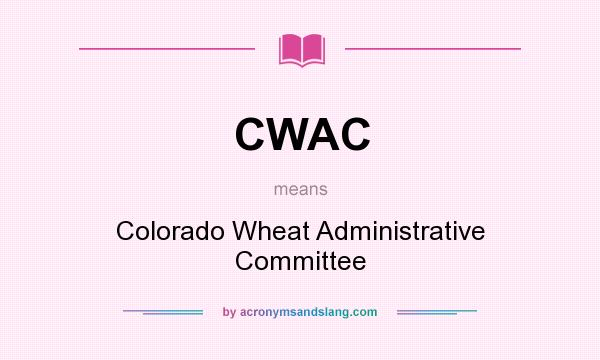 What does CWAC mean? It stands for Colorado Wheat Administrative Committee