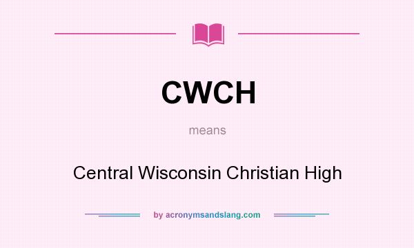What does CWCH mean? It stands for Central Wisconsin Christian High