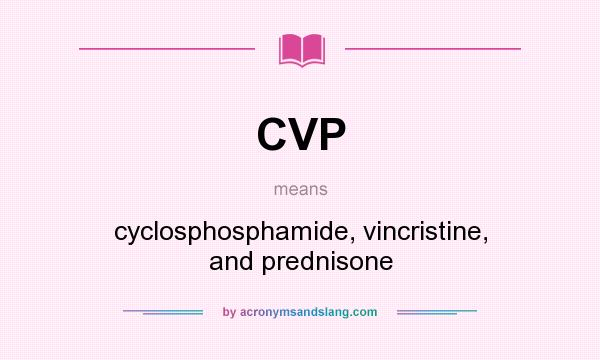 What does CVP mean? It stands for cyclosphosphamide, vincristine, and prednisone
