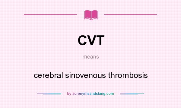What does CVT mean? It stands for cerebral sinovenous thrombosis