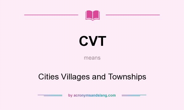 What does CVT mean? It stands for Cities Villages and Townships