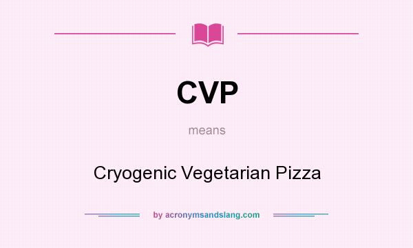 What does CVP mean? It stands for Cryogenic Vegetarian Pizza