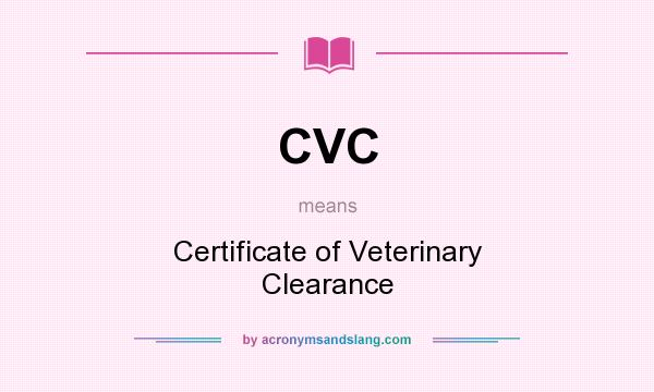What does CVC mean? It stands for Certificate of Veterinary Clearance