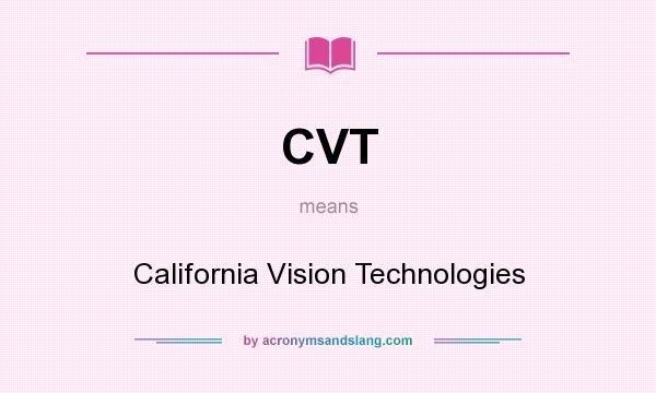 What does CVT mean? It stands for California Vision Technologies