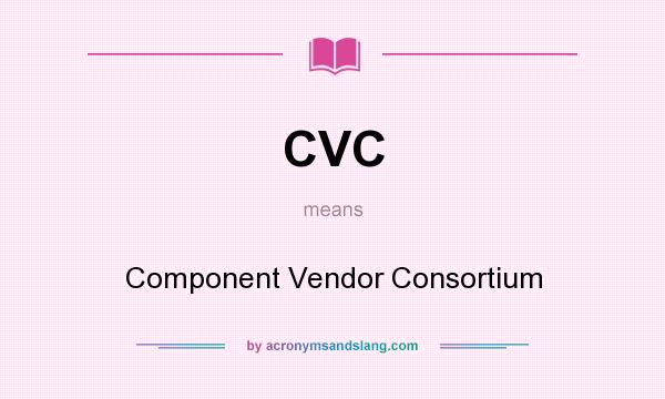 What does CVC mean? It stands for Component Vendor Consortium