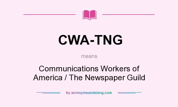 What does CWA-TNG mean? It stands for Communications Workers of America / The Newspaper Guild