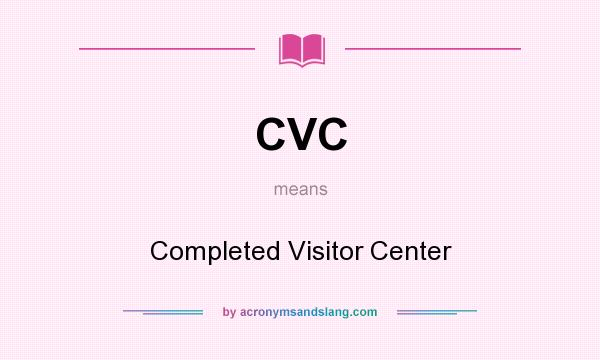 What does CVC mean? It stands for Completed Visitor Center
