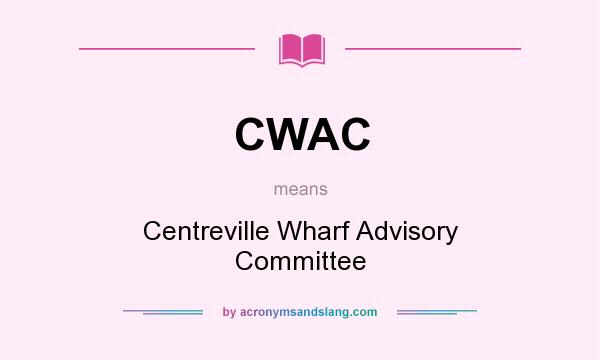What does CWAC mean? It stands for Centreville Wharf Advisory Committee