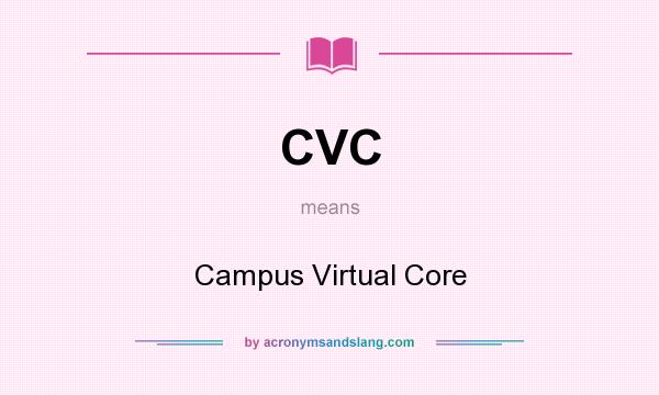 What does CVC mean? It stands for Campus Virtual Core