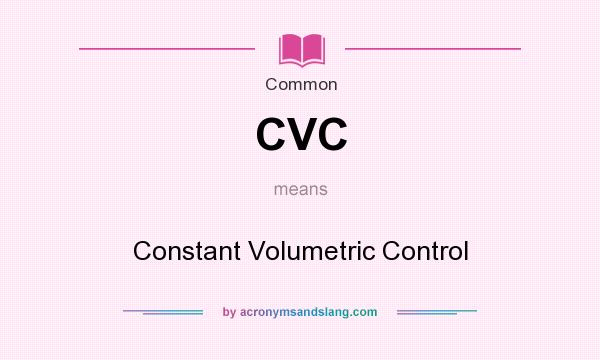 What does CVC mean? It stands for Constant Volumetric Control