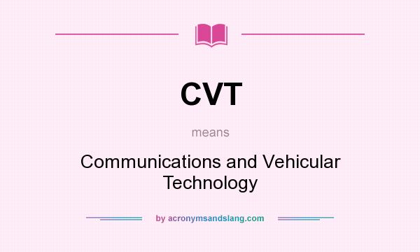 What does CVT mean? It stands for Communications and Vehicular Technology