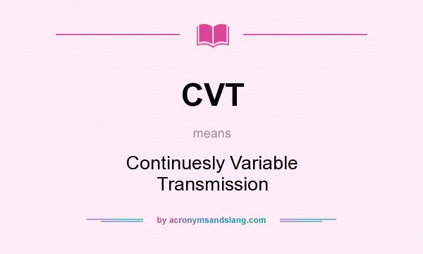 What does CVT mean? It stands for Continuesly Variable Transmission