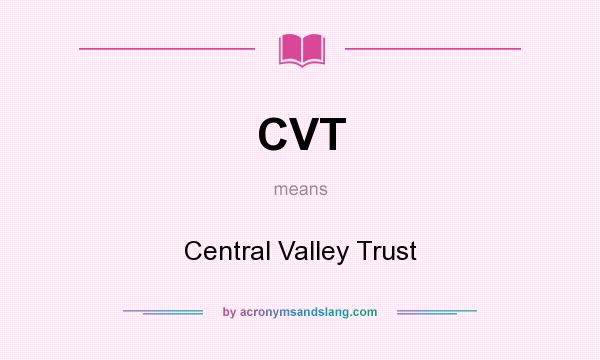What does CVT mean? It stands for Central Valley Trust