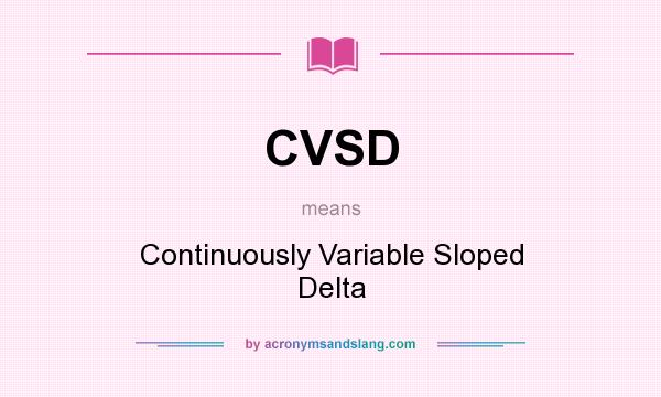 What does CVSD mean? It stands for Continuously Variable Sloped Delta