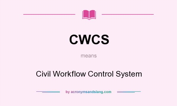 What does CWCS mean? It stands for Civil Workflow Control System
