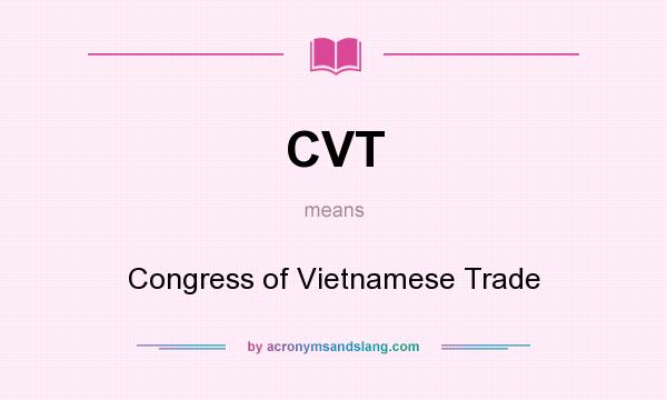 What does CVT mean? It stands for Congress of Vietnamese Trade