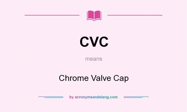 What does CVC mean? It stands for Chrome Valve Cap