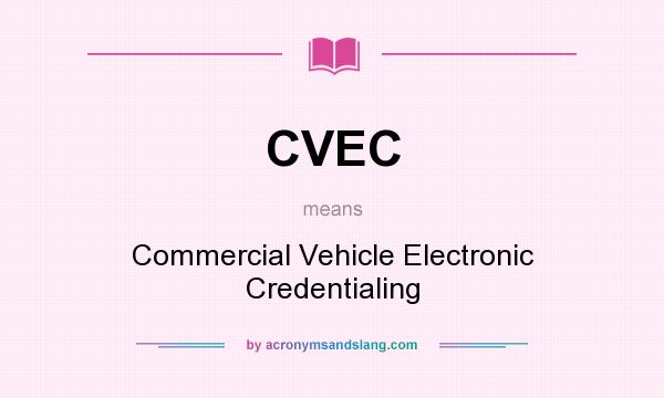 What does CVEC mean? It stands for Commercial Vehicle Electronic Credentialing