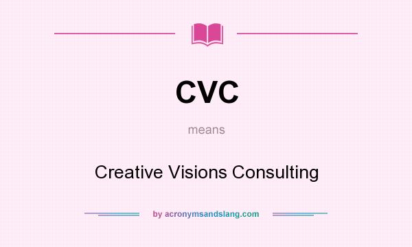 What does CVC mean? It stands for Creative Visions Consulting