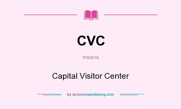 What does CVC mean? It stands for Capital Visitor Center