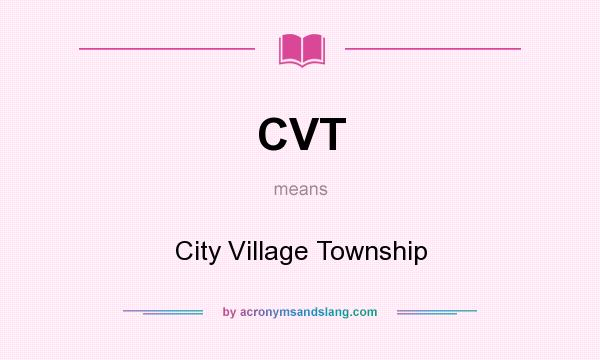 What does CVT mean? It stands for City Village Township