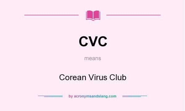 What does CVC mean? It stands for Corean Virus Club