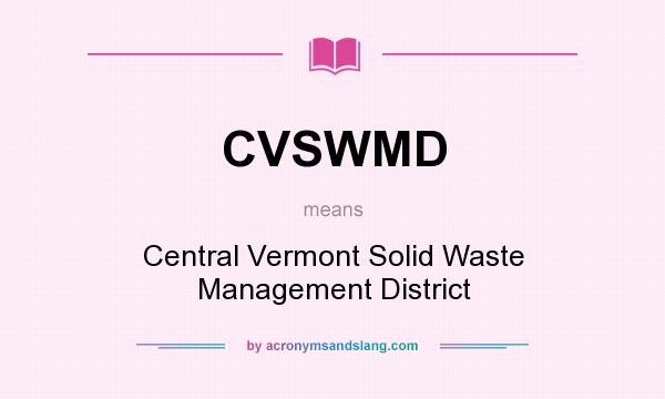 What does CVSWMD mean? It stands for Central Vermont Solid Waste Management District